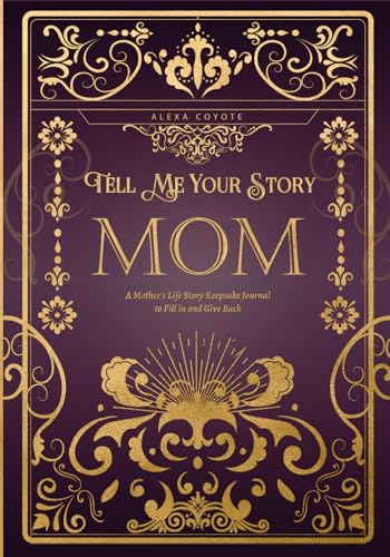 Mom Tell Me Your Story: A Mother's Life Story Keepsake Journal to Fill in and Give Back (Tell Me Your Story (Family Members' Stories))