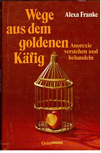 Wege aus dem goldenen Käfig. Anorexie verstehen und behandeln