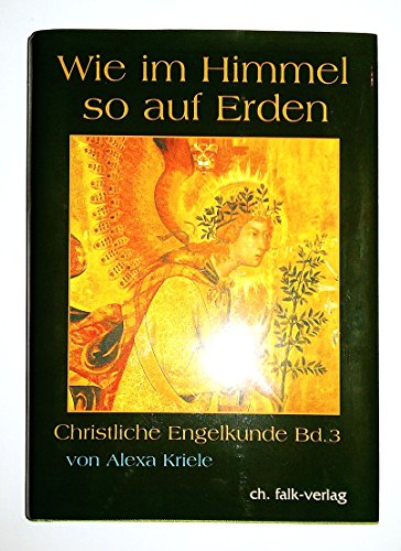 Wie im Himmel so auf Erden, Bd.3: Einführung in die christliche Engelkunde von Falk Christa