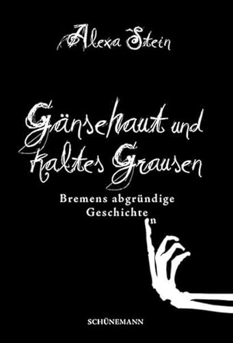 Gänsehaut und kaltes Grausen: Bremens abgründige Geschichten von Schuenemann C.E.