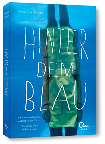 Hinter dem Blau: Ein kleines Mädchen verliert seinen Vater. Eine junge Frau findet zu sich. von Eden Books