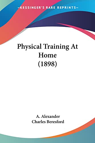 Physical Training At Home (1898) von Kessinger Publishing