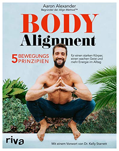 Body Alignment: 5 Bewegungsprinzipien für einen starken Körper, einen wachen Geist und mehr Energie im Alltag. Mit einem Vorwort von Dr. Kelly Starrett Body Alignment: 5 Bewegungsprinzipien für einen starken Körper, einen wachen Geist und mehr Energie im Alltag. Mit einem Vorwort von Dr. Kelly Starrett von RIVA