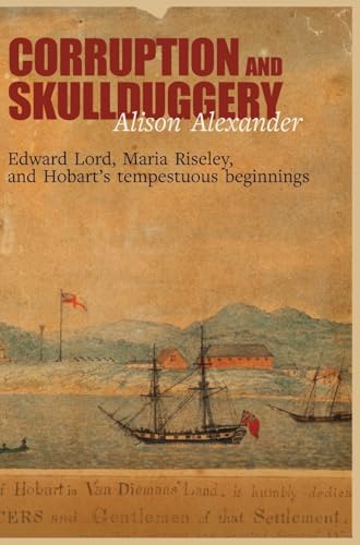 Corruption and Skullduggery: Edward Lord, Maria Riseley and Hobart's tempestuous beginnings von Edward Everett Root Publishers Co. Ltd