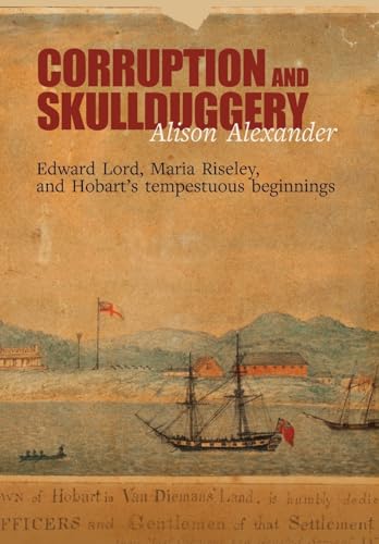 Corruption and Skullduggery: Edward Lord, Maria Riseley and Hobart's tempestuous beginnings von Edward Everett Root Publishers Co. Ltd