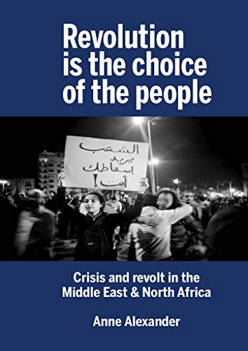 Revolution is the Choice of the People: Crisis and Revolt in the Middle East & North Africa