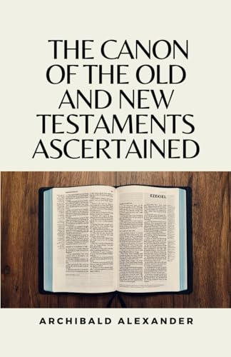 The Canon of the Old and New Testaments Ascertained: (Annotated) von Independently published