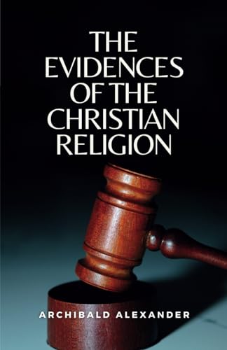 The Evidences of the Christian Religion: (Annotated) von Independently published