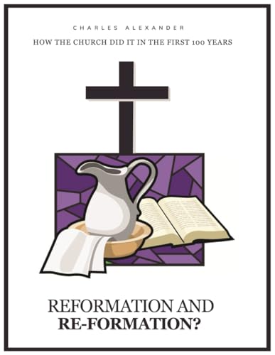 Reformation And Re-formation: How the church did it in the first 100 years von Excel Book Writing