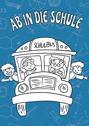 Ab in die Schule: Ein Malbuch für Schulkinder ab 6 Jahren mit 50 tollen und lustigen Schulmotiven. Dient auch als Kopiervorlage für PädagoInnen. von Independently published