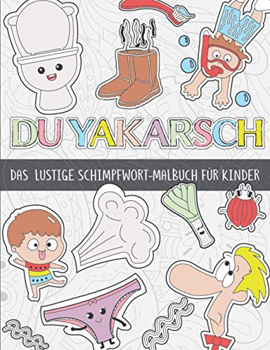 Du Yakarsch: 50 lustige, kindgerechte Schimpfwörter mit tollen Mustern und Motiven zum Ausmalen für Kinder ab 8 Jahren.
