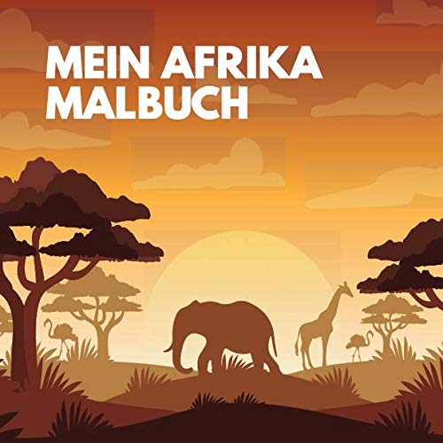 Mein Afrika Malbuch: 50 einzigartige Afrika Ausmalbilder für Kinder ab 3+ Jahren für zu Hause oder den Kindergarten. Als Kopiervorlage für PädagogInnen geeignet.