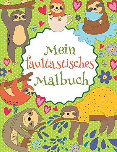 Mein faultastisches Malbuch: Das wunderschöne Faultier-Malbuch für Kinder ab 8 Jahren zum Ausmalen und Entspannen. Mein faultastisches Malbuch: Das wunderschöne Faultier-Malbuch für Kinder ab 8 Jahren zum Ausmalen und Entspannen.