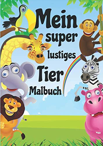 Mein super lustiges Malbuch: 50 super lustige Tiere zum Ausmalen für Kinder ab 4 Jahren! Dient auch als Kopiervorlage für PädagogInnen.