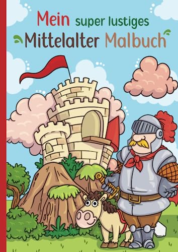 Mein super lustiges Mittelalter Malbuch: 50 super lustige Mittelaltermotive zum Ausmalen für Kinder ab 4 Jahren! Als Kopiervorlage für PädagogInnen geeignet! (Super lustiges Malen, Band 3) von Independently published