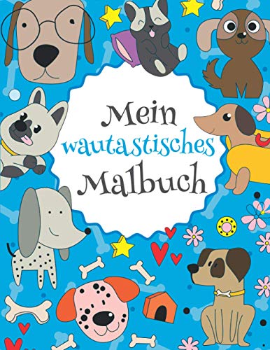 Mein wautastisches Malbuch: Das wunderschöne Hunde-Malbuch für Kinder ab 8 Jahren zum Ausmalen und Entspannen. Mein wautastisches Malbuch: Das wunderschöne Hunde-Malbuch für Kinder ab 8 Jahren zum Ausmalen und Entspannen.