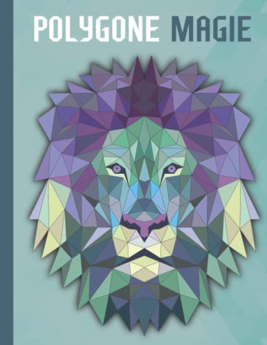 Polygone Magie: Das etwas andere Malbuch mit 50 einzigartigen polygonen Tieren für Kinder ab 10 Jahren zum Ausmalen und Entspannen. von Independently published