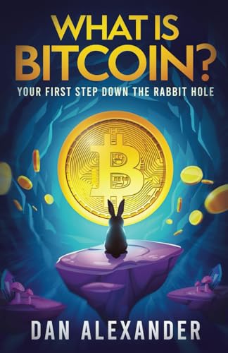What Is Bitcoin? Your First Step Down the Rabbit Hole von Independently published