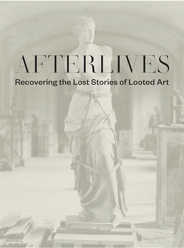 Afterlives: Recovering the Lost Stories of Looted Art
