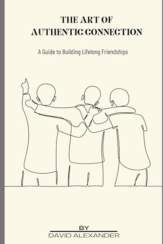 The Art of Authentic Connection: A Guide to Building Lifelong Friendships von Independently published