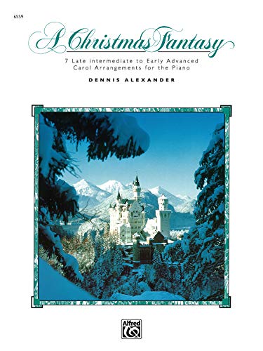 A Christmas Fantasy: 7 Late Intermediate to Early Advanced Carol Arrangements for the Piano A Christmas Fantasy: 7 Late Intermediate to Early Advanced Carol Arrangements for the Piano