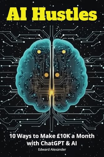AI Hustles: 10 Ways to Make £10K a Month with ChatGPT & AI von Independently published