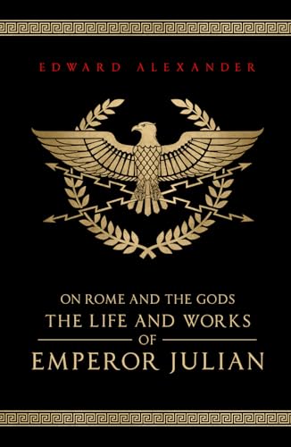 On Rome and the Gods: The Life and Works of Emperor Julian
