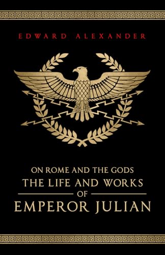 On Rome and the Gods: The Life and Works of Emperor Julian