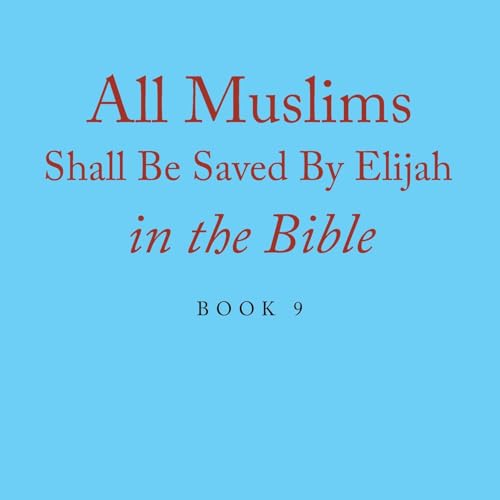 All Muslims Shall Be Saved By Elijah in the Bible: Book 9 von Xlibris US