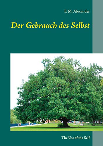 Der Gebrauch des Selbst: The Use of the Self (Die Schriften von F. M. Alexander, Band 3) von Books on Demand