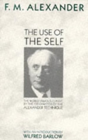 The Use of the Self: The World Famous Classic by the Originator of the Alexander Technique. With an Introd. by Wilfred Barlow von GB Gardners Books