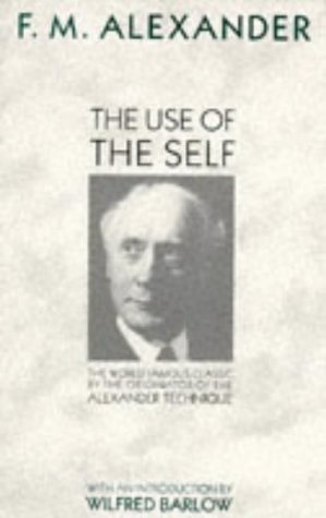 The Use of the Self: The World Famous Classic by the Originator of the Alexander Technique. With an Introd. by Wilfred Barlow von Gollancz Services Ltd.