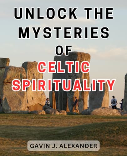 Unlock the Mysteries of Celtic Spirituality: Discover the Enchanting Secrets of Ancient Celtic Spirituality and Unleash your Inner Mystical Journey von Independently published