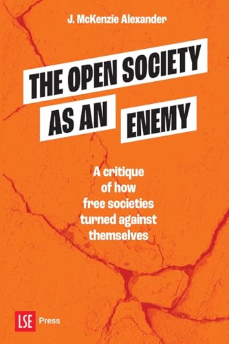 The Open Society as an Enemy: A critique of how free societies turned against themselves von LSE Press