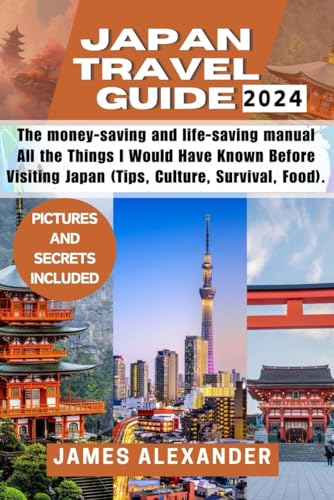 Japan Travel Guide 2024: The money-saving and life-saving manual : All the Things I Would Have Known Before Visiting Japan (Tips, Culture, Survival, Food) von Independently published
