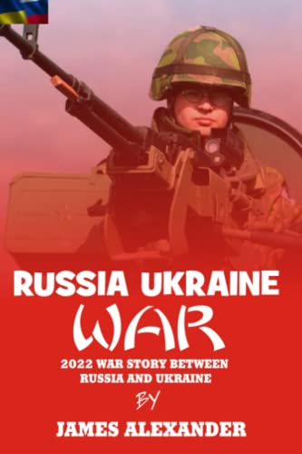 RUSSIA UKRAINE WAR: 2022 War Story Between Russia and Ukraine von Independently published