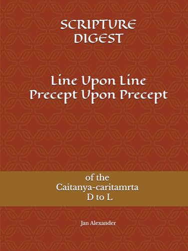 Line Upon Line Precept Upon Precept of the Caitanya-caritamrta D to L (SCRIPTURE DIGEST)