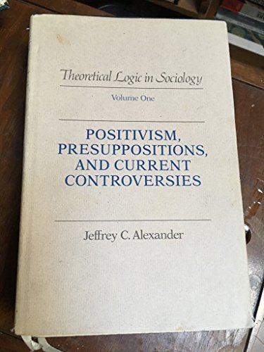 Theoretical Logic in Sociology: Positivism, Presuppositions, and Current Controversies von University of California Press