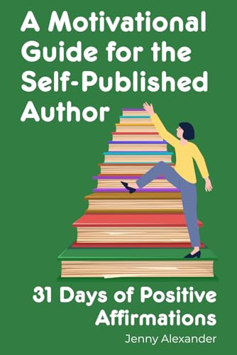 A Motivational Guide for the Self-Published Author: 31 Days of Positive Affirmations (Self-Publishing Series) von Jenny Alexander Publishing