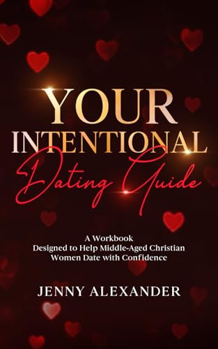 Your Intentional Dating Guide: A Workbook Designed to Help Middle-Aged Christian Women Date with Confidence (Stop Settling When It Comes to Love Series) von Jenny Alexander Publishing