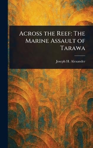 Across the Reef: The Marine Assault of Tarawa von Anson Street Press