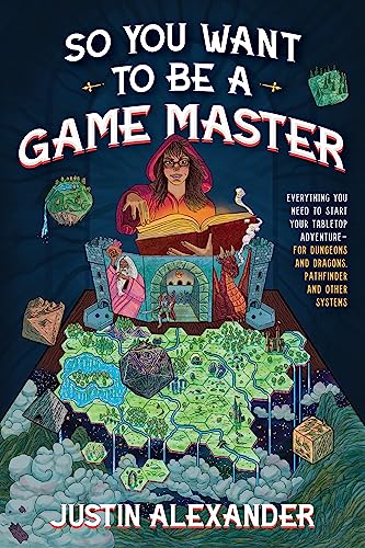 So You Want To Be A Game Master: Everything You Need to Start Your Tabletop Adventure for Dungeons and Dragons, Pathfinder, and Other Systems