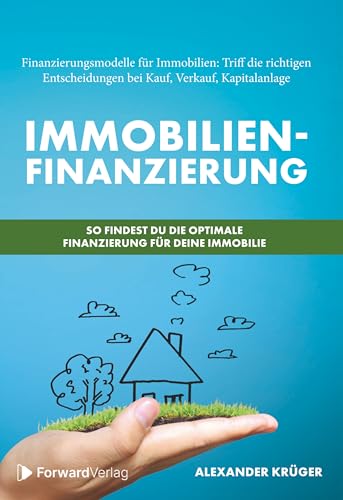 Immobilienfinanzierung – So findest Du die optimale Finanzierung für Deine Immobilie: Finanzierungsmodelle für Immobilien: Triff die richtigen Entscheidungen bei Kauf, Verkauf, Kapitalanlage Immobilienfinanzierung – So findest Du die optimale Finanzierung für Deine Immobilie: Finanzierungsmodelle für Immobilien: Triff die richtigen Entscheidungen bei Kauf, Verkauf, Kapitalanlage