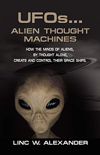 UFOs...ALIEN THOUGHT MACHINES: How the Minds of Aliens, By Thought Alone, Create and Control Their Spaceships UFOs...ALIEN THOUGHT MACHINES: How the Minds of Aliens, By Thought Alone, Create and Control Their Spaceships von Booklocker.com