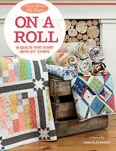 Moda All-Stars - On a Roll: 14 Quilts That Start with 2 1/2" Strips: 14 Quilts That Start With 2 1/2 Inch Strips