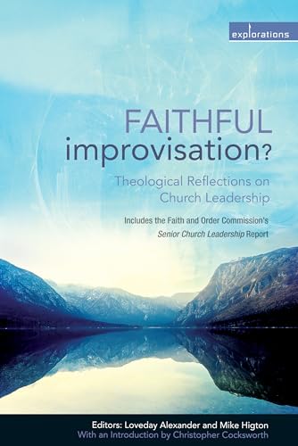 Faithful Improvisation: Theological Reflections on Church Leadership (Explorations)