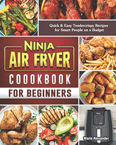 Ninja Air Fryer Cookbook for Beginners: Quick & Easy Tendercrispy Recipes for Smart People on a Budget von Independently published
