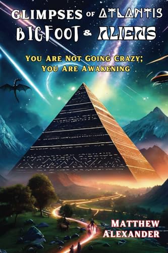 Glimpses of Atlantis, Bigfoot & Aliens: You Are Not Going Crazy; You Are Awakening von Dragon Clan Media