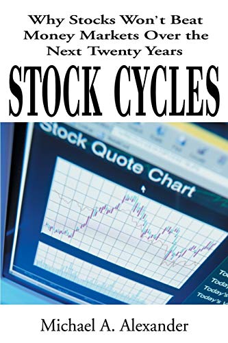 Stock Cycles: Why Stocks Won't Beat Money Markets Over the Next Twenty Years Stock Cycles: Why Stocks Won't Beat Money Markets Over the Next Twenty Years