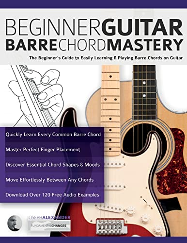 Beginner Guitar Barre Chord Mastery: The Beginner’s Guide to Easily Learning & Playing Barre Chords on Guitar (Beginner Guitar Books) Beginner Guitar Barre Chord Mastery: The Beginner’s Guide to Easily Learning & Playing Barre Chords on Guitar (Beginner Guitar Books)